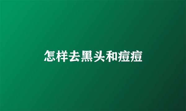 怎样去黑头和痘痘