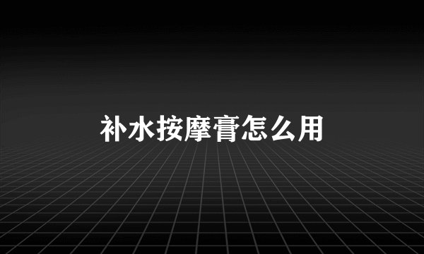 补水按摩膏怎么用