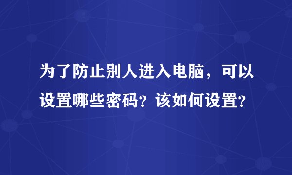 为了防止别人进入电脑，可以设置哪些密码？该如何设置？