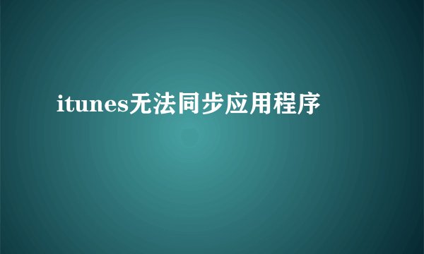 itunes无法同步应用程序
