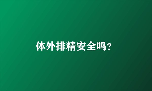 体外排精安全吗？