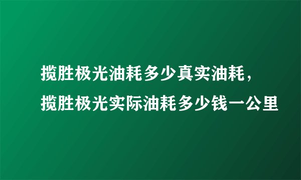 揽胜极光油耗多少真实油耗，揽胜极光实际油耗多少钱一公里
