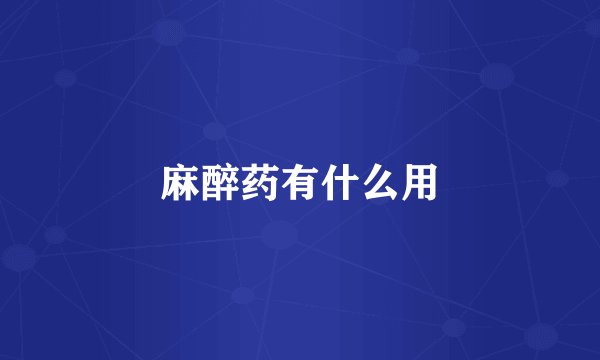 麻醉药有什么用