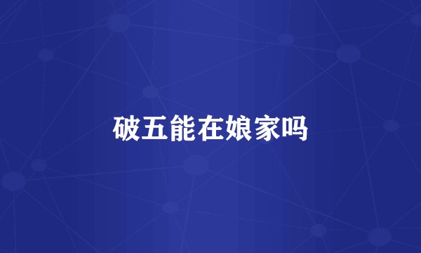 破五能在娘家吗