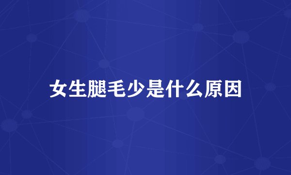 女生腿毛少是什么原因