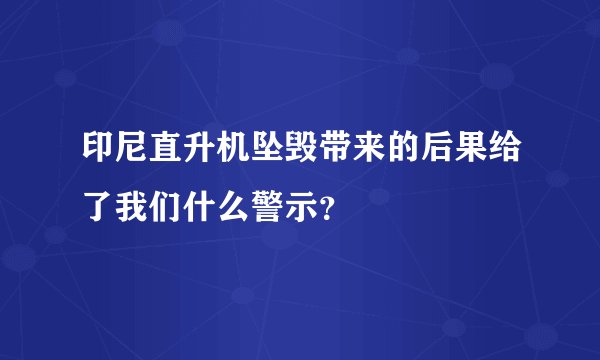 印尼直升机坠毁带来的后果给了我们什么警示？