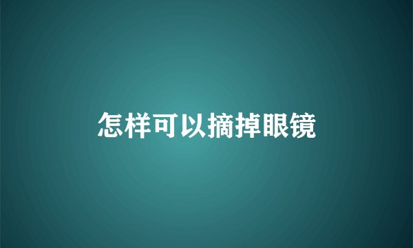 怎样可以摘掉眼镜