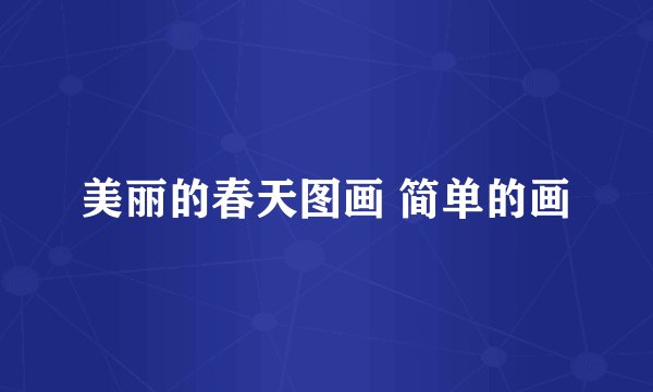 美丽的春天图画 简单的画