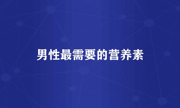 男性最需要的营养素