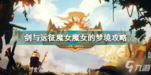 《剑与远征》魔女魔女的梦境图文教程 魔女魔女的梦境通关技巧攻略