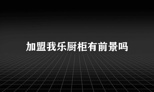 加盟我乐厨柜有前景吗