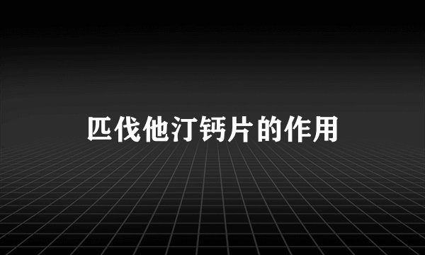 匹伐他汀钙片的作用