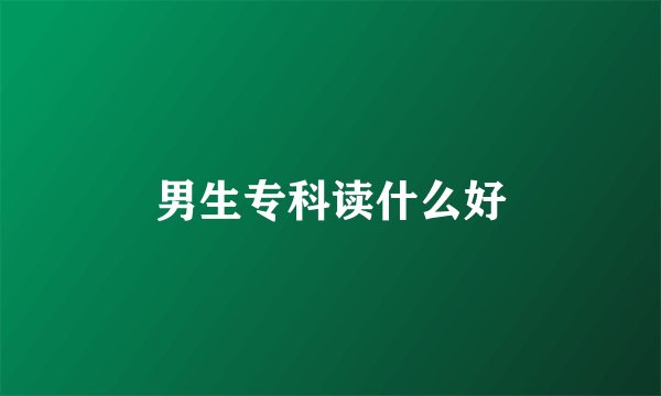 男生专科读什么好