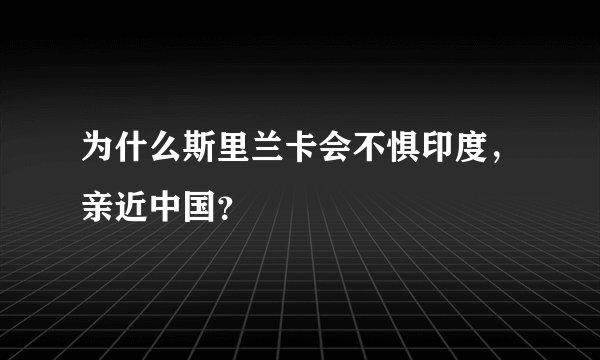 为什么斯里兰卡会不惧印度，亲近中国？