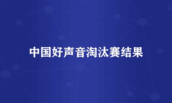 中国好声音淘汰赛结果