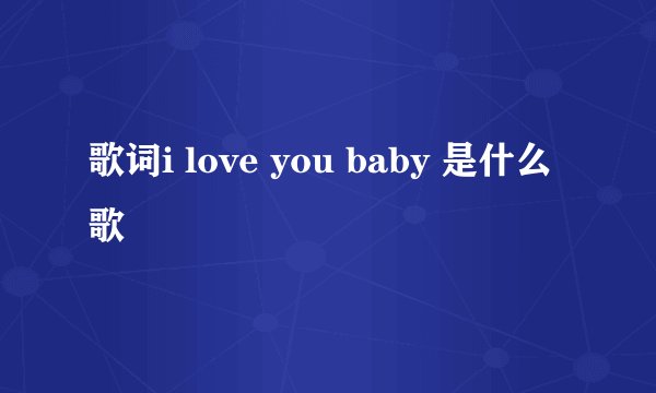 歌词i love you baby 是什么歌