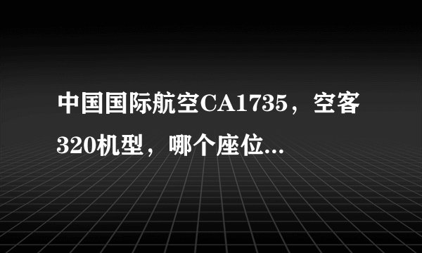中国国际航空CA1735，空客320机型，哪个座位好，避开机翼~