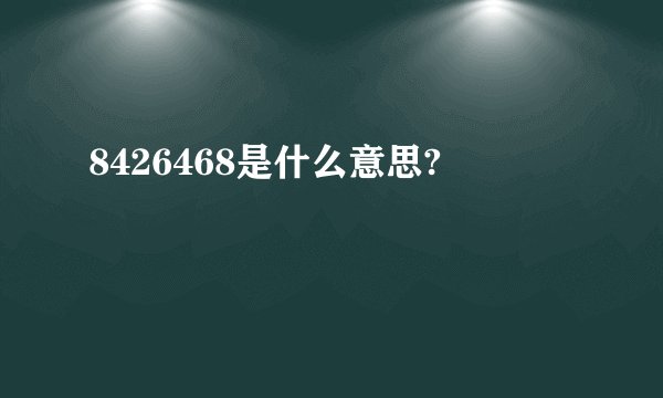 8426468是什么意思?
