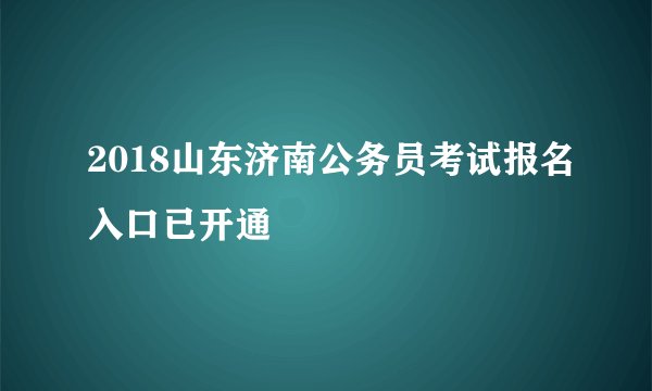 2018山东济南公务员考试报名入口已开通