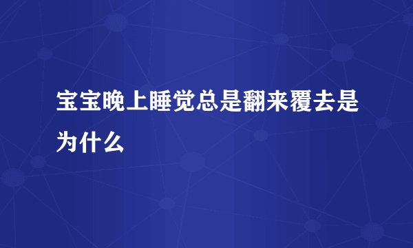 宝宝晚上睡觉总是翻来覆去是为什么