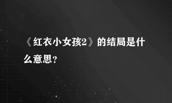 《红衣小女孩2》的结局是什么意思？