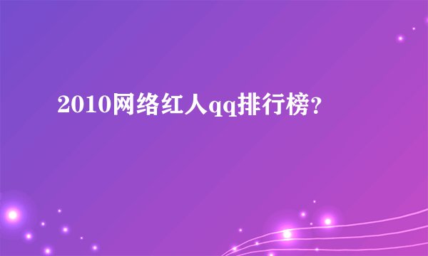 2010网络红人qq排行榜？