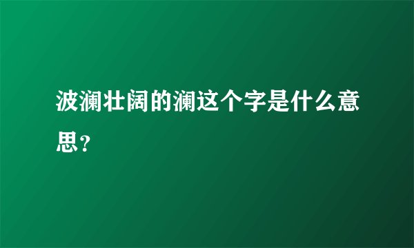 波澜壮阔的澜这个字是什么意思？