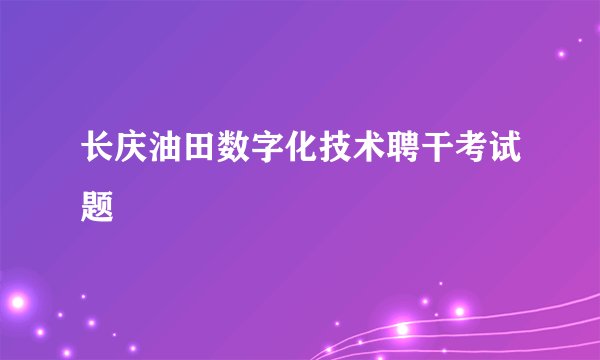 长庆油田数字化技术聘干考试题