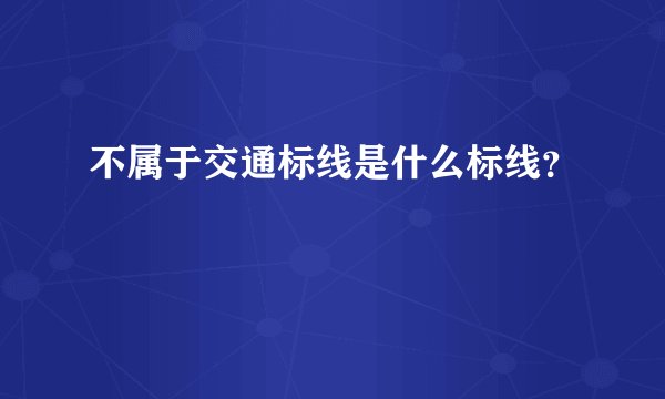 不属于交通标线是什么标线？