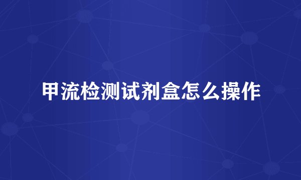 甲流检测试剂盒怎么操作