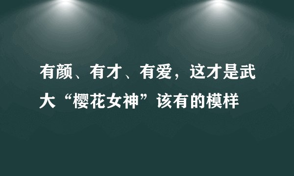 有颜、有才、有爱，这才是武大“樱花女神”该有的模样