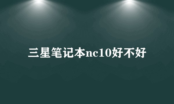 三星笔记本nc10好不好
