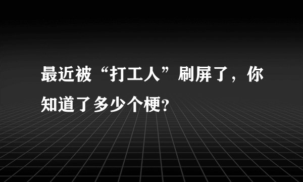 最近被“打工人”刷屏了，你知道了多少个梗？
