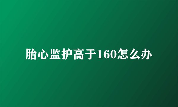 胎心监护高于160怎么办