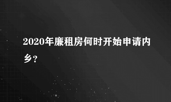 2020年廉租房何时开始申请内乡？