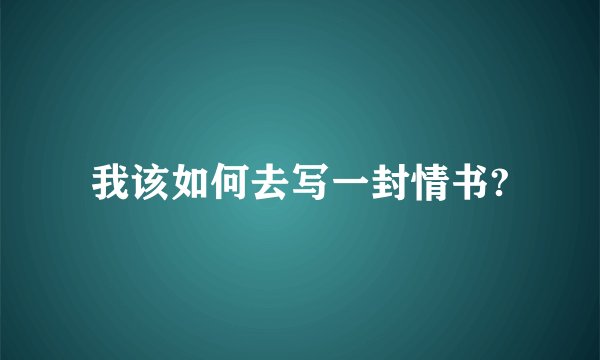 我该如何去写一封情书?