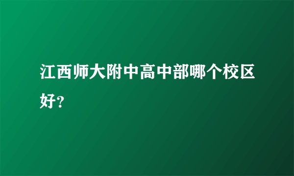 江西师大附中高中部哪个校区好？