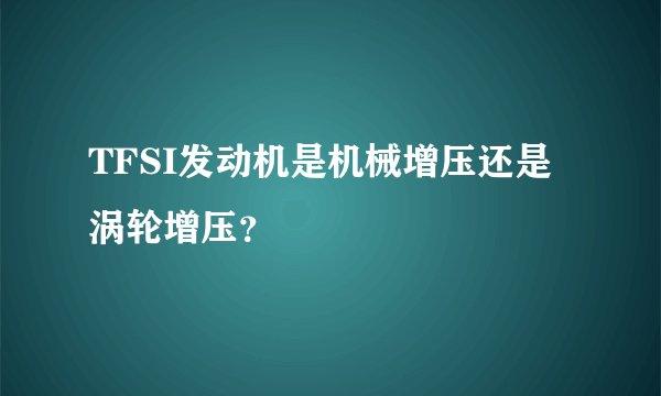 TFSI发动机是机械增压还是涡轮增压？