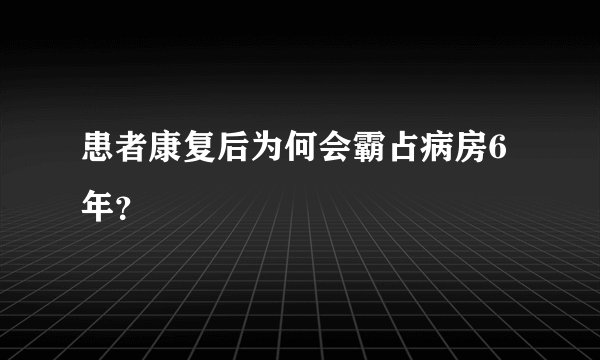 患者康复后为何会霸占病房6年？