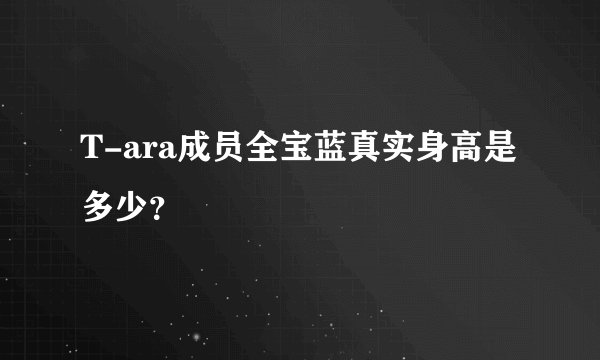 T-ara成员全宝蓝真实身高是多少？