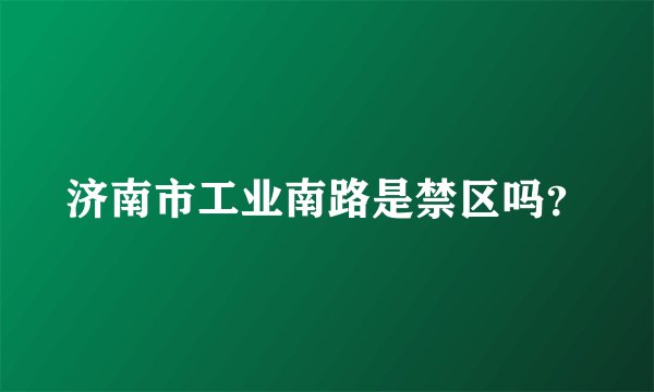 济南市工业南路是禁区吗？