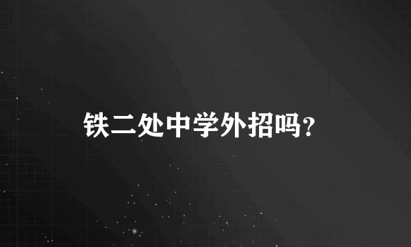 铁二处中学外招吗？