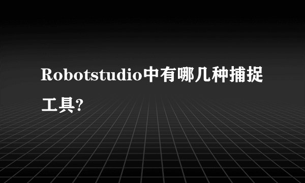 Robotstudio中有哪几种捕捉工具?