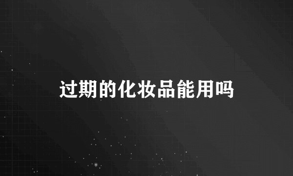 过期的化妆品能用吗