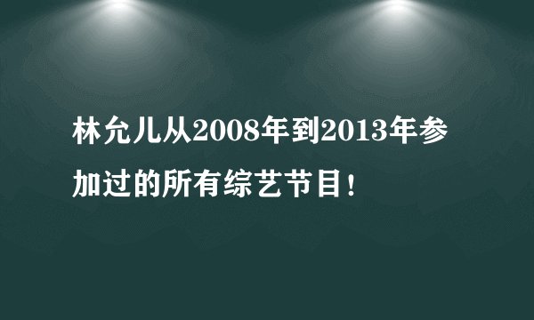 林允儿从2008年到2013年参加过的所有综艺节目！