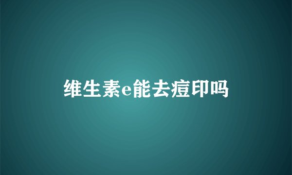 维生素e能去痘印吗