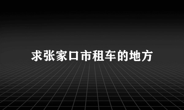 求张家口市租车的地方