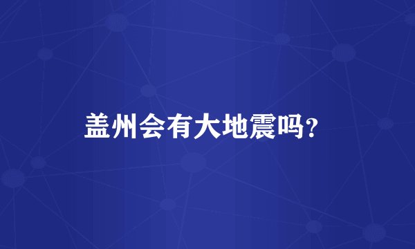 盖州会有大地震吗？