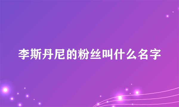 李斯丹尼的粉丝叫什么名字