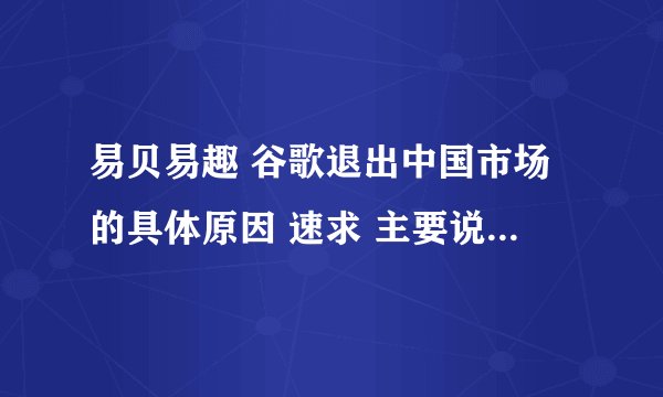 易贝易趣 谷歌退出中国市场的具体原因 速求 主要说明文化差异的影响